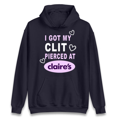 I Got My Clit Pierced At Claire's Adult Humour Hoodie