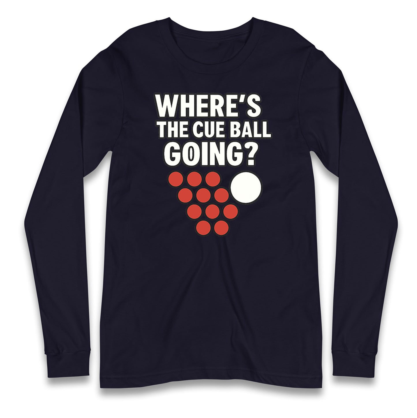 Where’s The Cue Ball Going Longsleeve T Shirt
