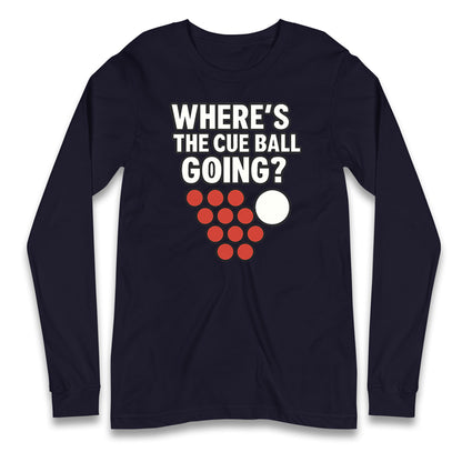 Where’s The Cue Ball Going Longsleeve T Shirt