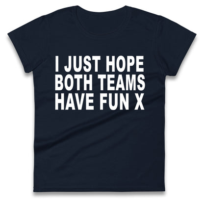 I Just Hope Both Teams Have Fun X Ladies T Shirt