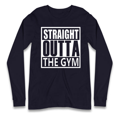 Staight Outta The Gym Long Sleeve T Shirt