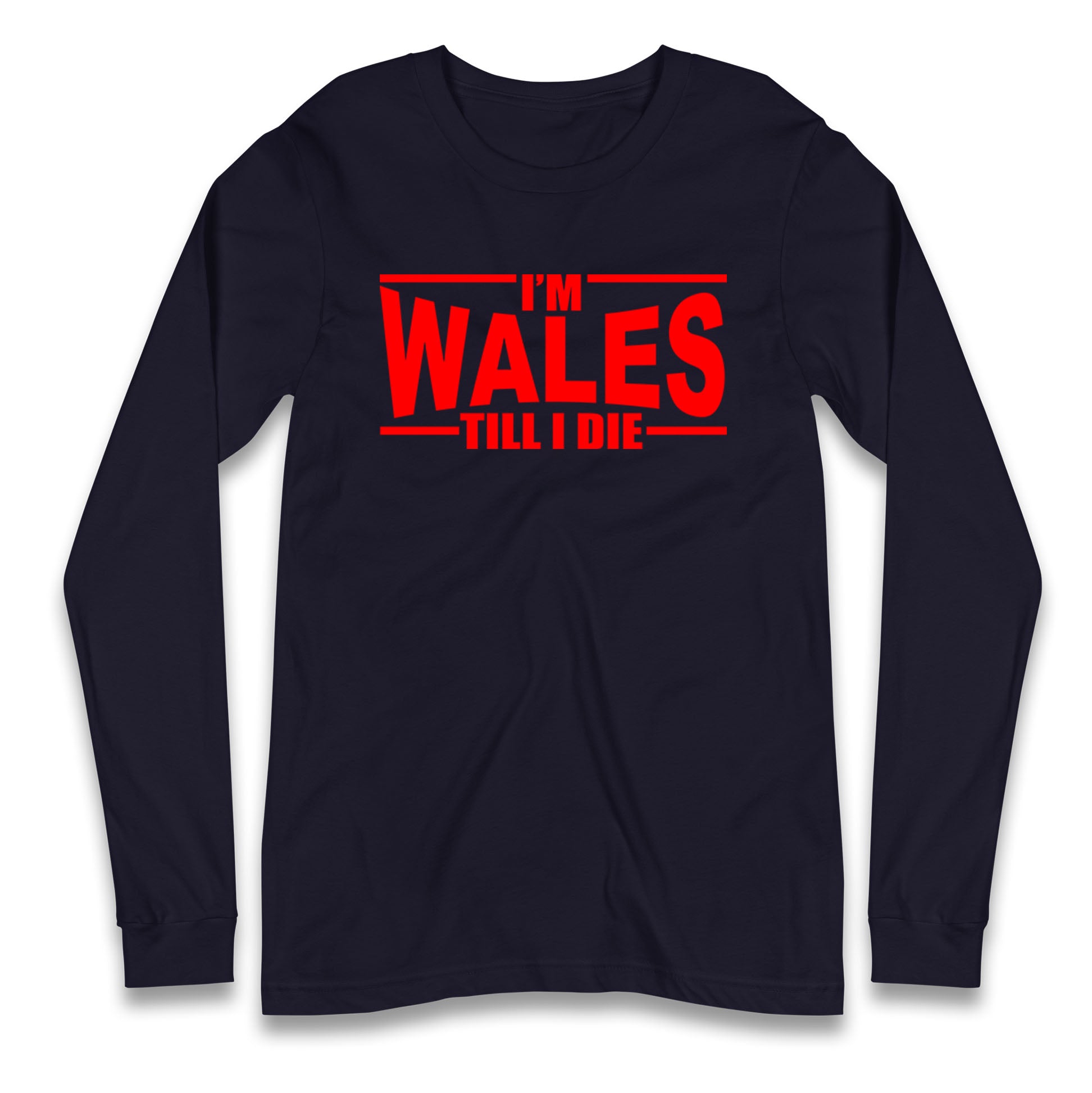 I'm Wales Till I Die Longsleeve T Shirt
