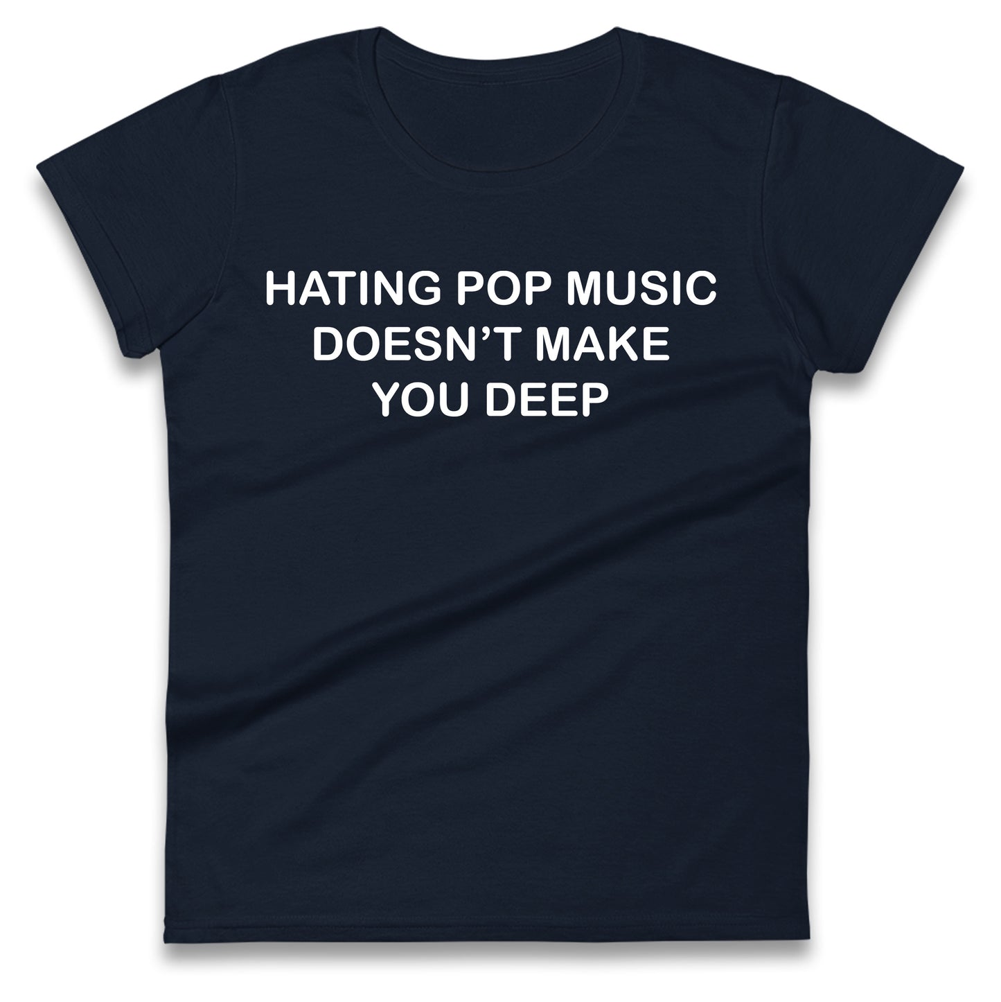 Hating Pop Music Doesn’t Make You Deep Ladies T Shirt
