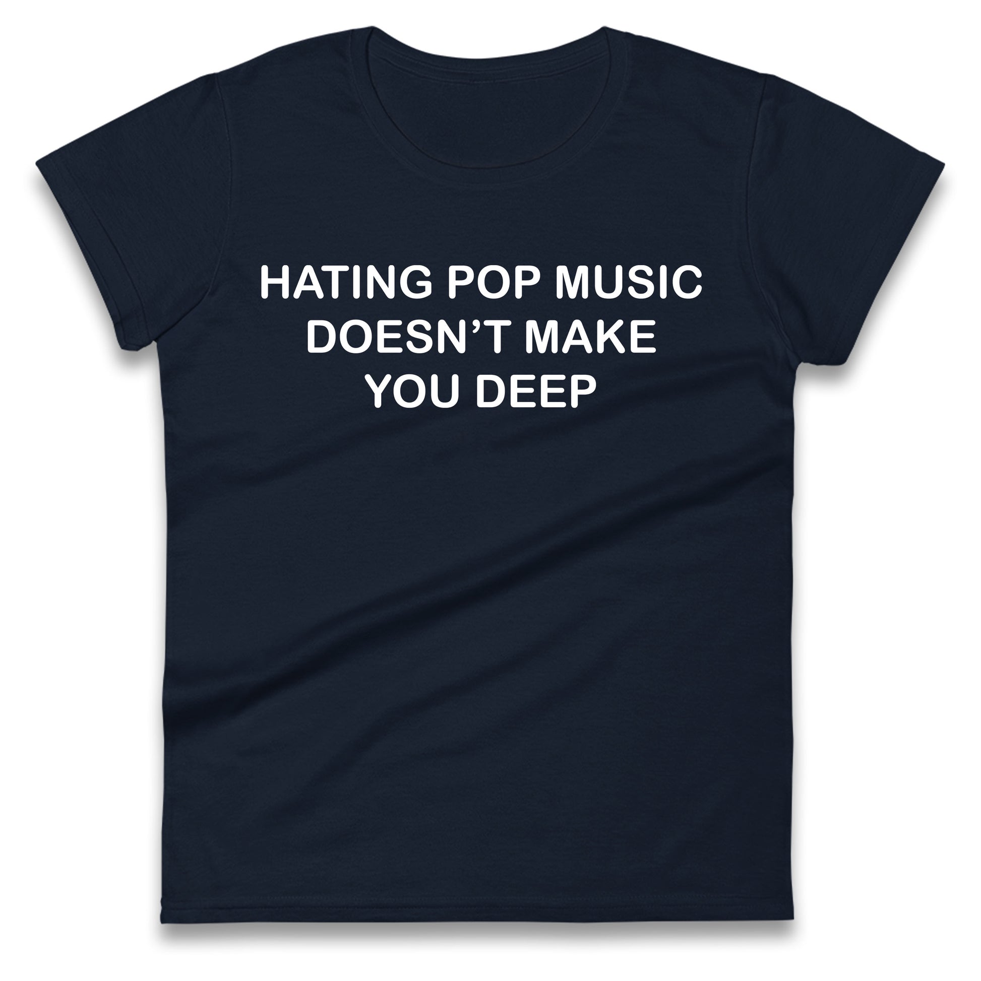 Hating Pop Music Doesn’t Make You Deep Ladies T Shirt