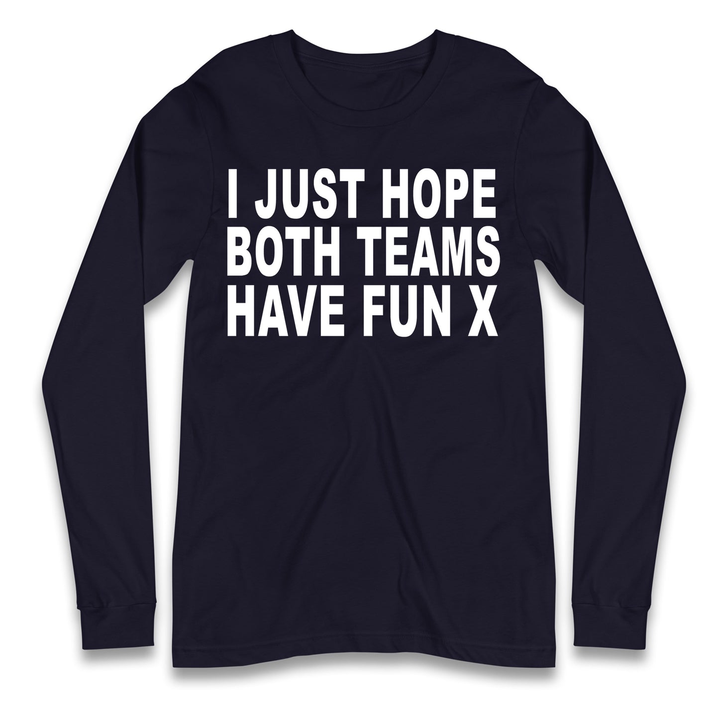 I Just Hope Both Teams Have Fun X Longsleeve T Shirt