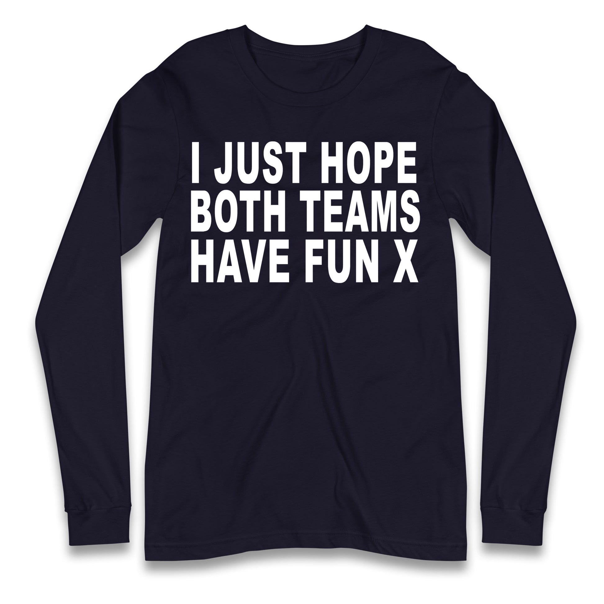 I Just Hope Both Teams Have Fun X Longsleeve T Shirt