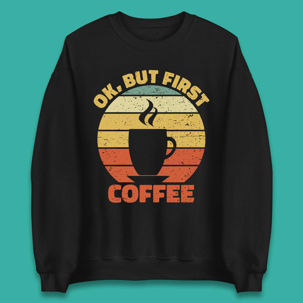Ok But First Coffee Unisex Sweatshirt