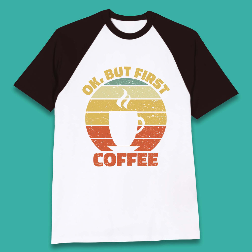 Ok But First Coffee Baseball T-Shirt