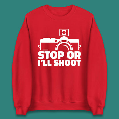 Stop Or I'll Shoot Camera Funny Photographer Photoholic Unisex Sweatshirt
