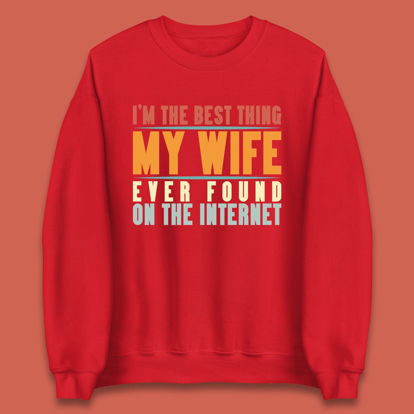 I'm The Best Thing My Wife Ever Found On The Internet Funny Sarcastic Husband Unisex Sweatshirt