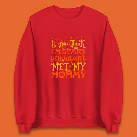 If You Think I'm Scary You Haven't Met My Mommy Funny Halloween Unisex Sweatshirt