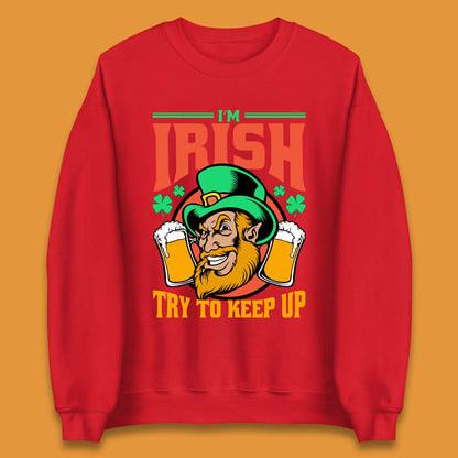 I'm Irish Try To Keep Up Unisex Sweatshirt