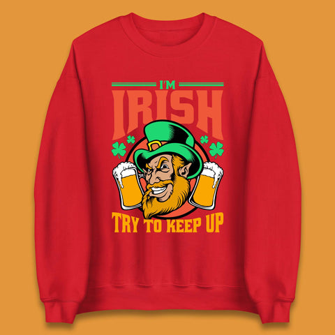 I'm Irish Try To Keep Up Unisex Sweatshirt