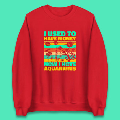 I Used To Have Money Now I Have Aquariums Fishkeeper Aquarist Aquarium Unisex Sweatshirt