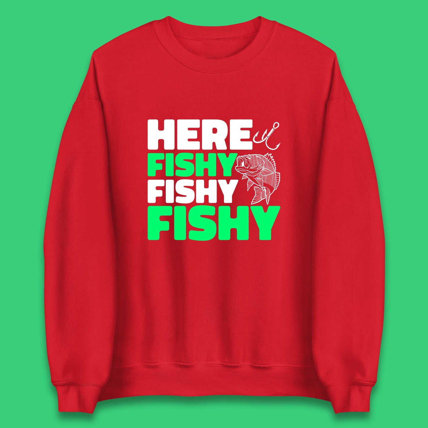 Here Fishy Fishy Fishy  Funny Fishing Fish Lover Fisherman Fishing Quote Unisex Sweatshirt