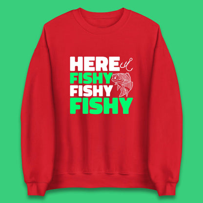 Here Fishy Fishy Fishy  Funny Fishing Fish Lover Fisherman Fishing Quote Unisex Sweatshirt