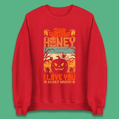 Happy Halloween Honey I Love You Scary Much Funny Halloween Scary Pumpkin Unisex Sweatshirt
