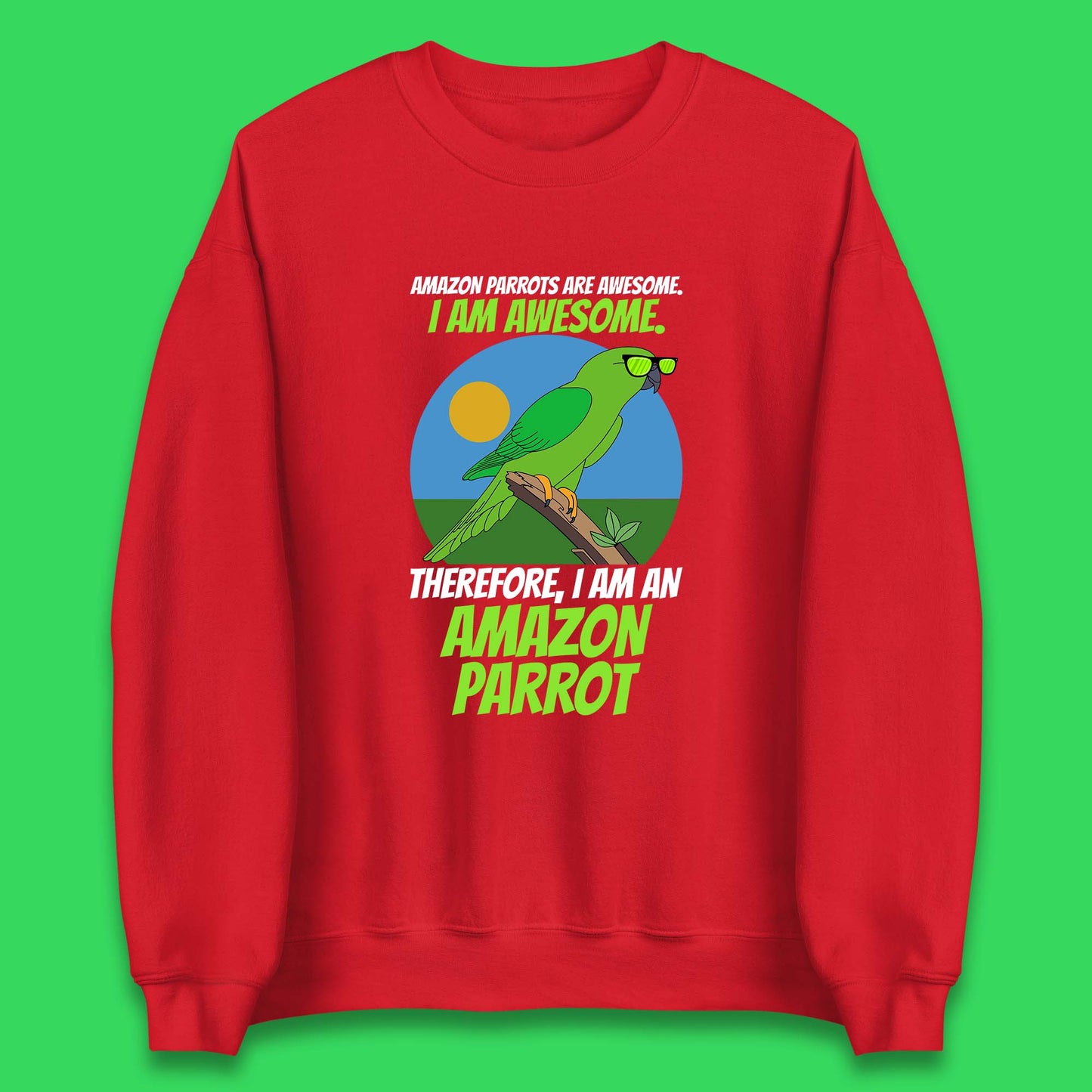 Amazon Parrots Are Awesome I Am Awesome Therefor I Am An Amazon Parrot Funny Cute Parrot Lover Unisex Sweatshirt