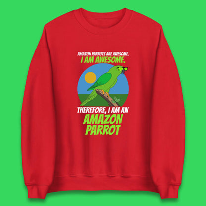 Amazon Parrots Are Awesome I Am Awesome Therefor I Am An Amazon Parrot Funny Cute Parrot Lover Unisex Sweatshirt