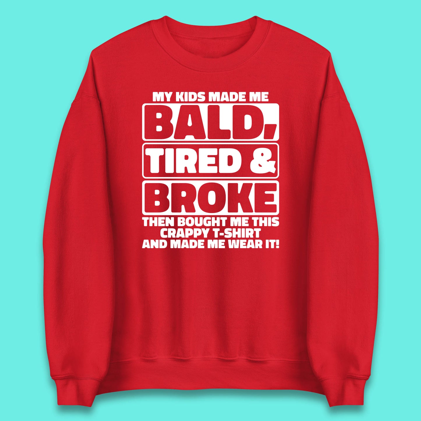 My Kids Made Me Bald Tired & Broke Funny Slogan Funny Dad Joke Spoof Unisex Sweatshirt