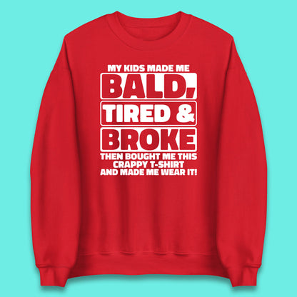 My Kids Made Me Bald Tired & Broke Funny Slogan Funny Dad Joke Spoof Unisex Sweatshirt