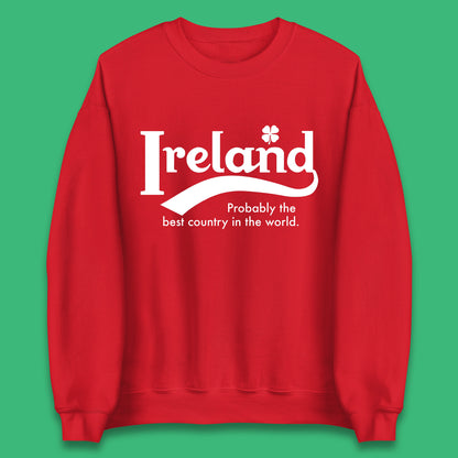 Ireland Probably The Best Country In The World Republic Of Ireland Country In North-Western Europe Unisex Sweatshirt