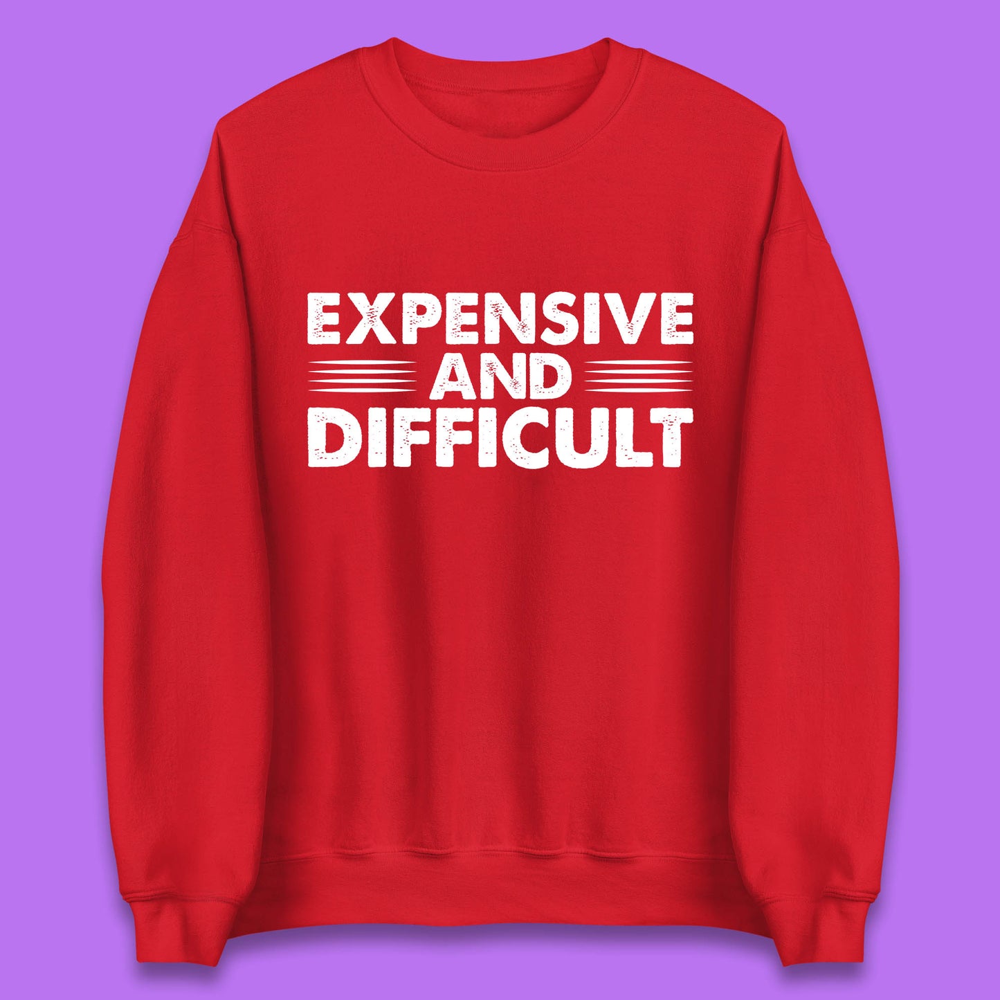 Expensive And Difficult Funny High Maintenance Sarcastic Statement Saying Unisex Sweatshirt