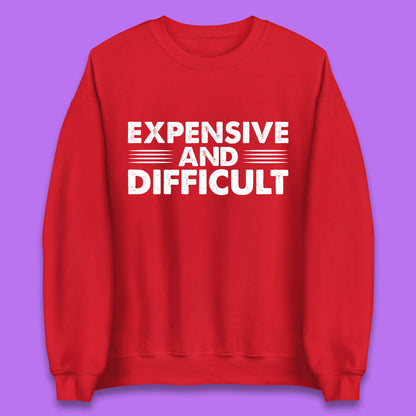Expensive And Difficult Funny High Maintenance Sarcastic Statement Saying Unisex Sweatshirt