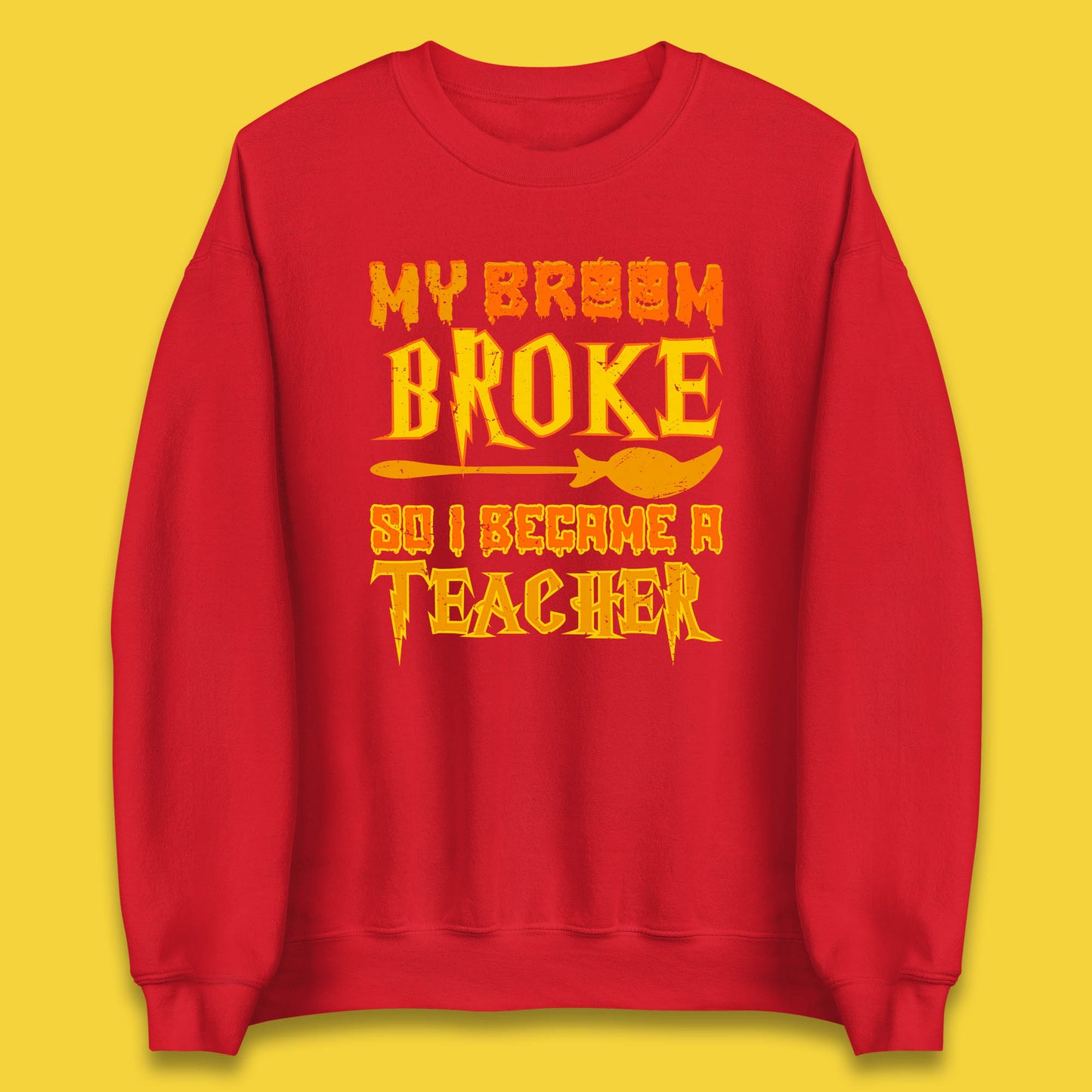My Broom Broke So I Become A Teacher Halloween Teacher Costume Teacher Appreciation Gift Unisex Sweatshirt