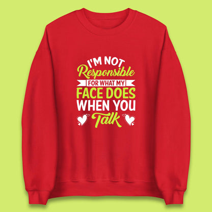 I'm Not Responsible For What My Face Does When You Talk Funny Saying Unisex Sweatshirt