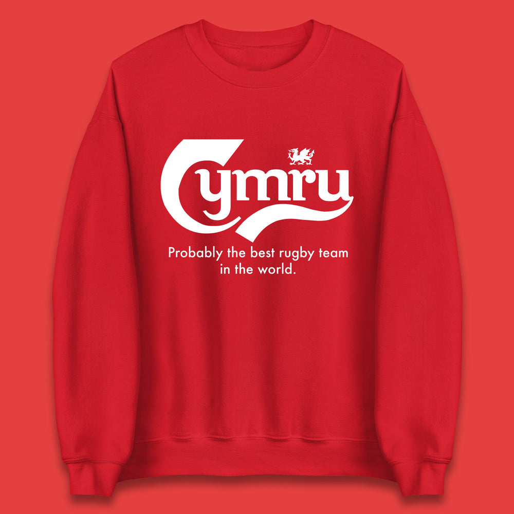 Cymru Probably The Best Rugby Team In The World Wales National Rugby Union Team Welsh Rugby Union Unisex Sweatshirt