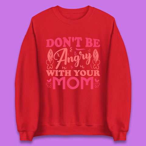 Don't Be Angry With Your Mom Unisex Sweatshirt