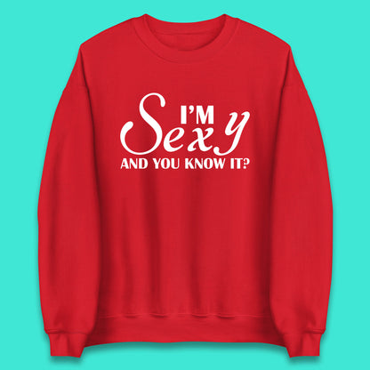 I'm Sexy And You Know It? Funny Sarcastic Humor Quote Unisex Sweatshirt