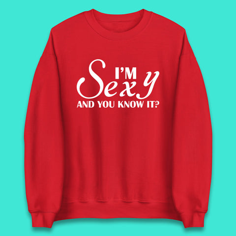 I'm Sexy And You Know It? Funny Sarcastic Humor Quote Unisex Sweatshirt