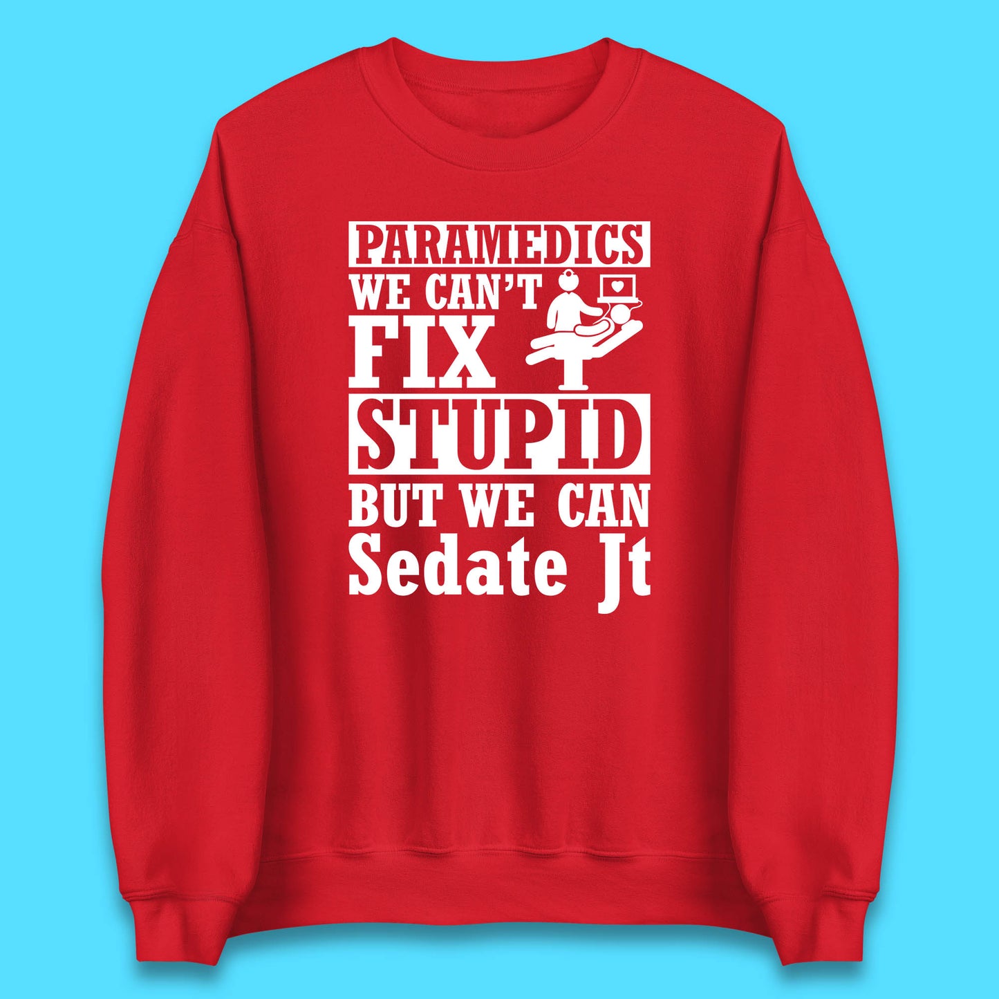 Paramedics Staff We Can't Fix Stupid Funny Quote Paramedical Staff Gift Dedicated for Lifesaving Heroes Unisex Sweatshirt