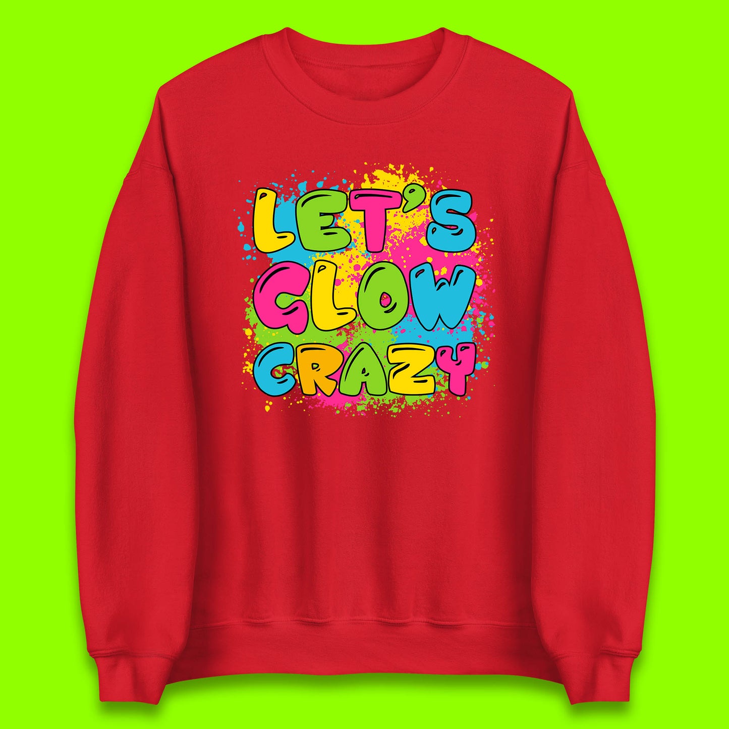 Let's Glow Crazy Paint Splatter Glow Birthday Retro Colorful Theme Party Unisex Sweatshirt