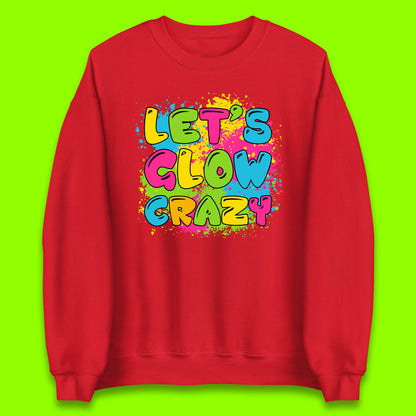 Let's Glow Crazy Paint Splatter Glow Birthday Retro Colorful Theme Party Unisex Sweatshirt