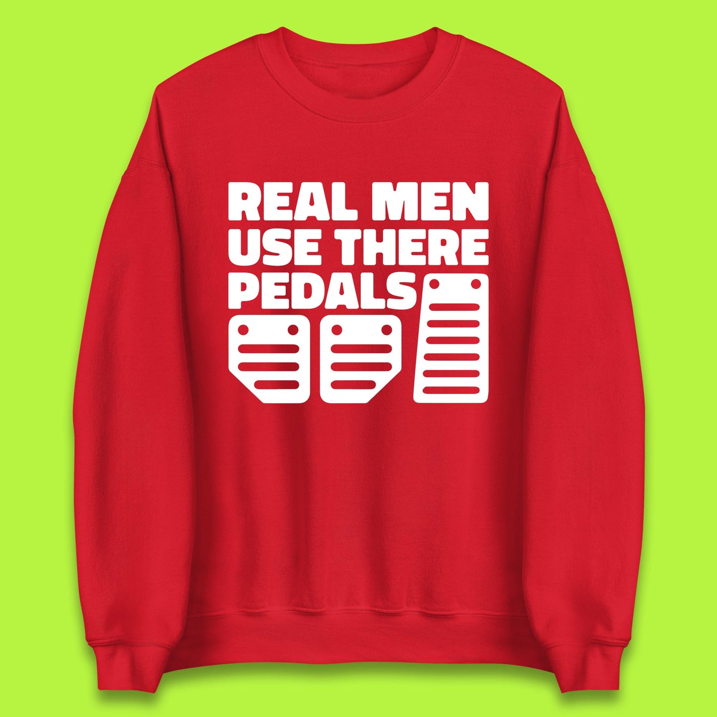 Real Men Use There Pedals Clutch Car Lover Funny Racing Manual Transmission Addicts Unisex Sweatshirt