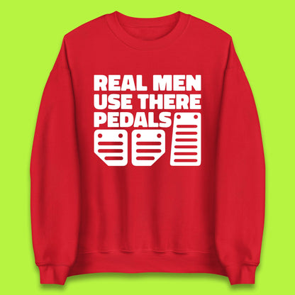 Real Men Use There Pedals Clutch Car Lover Funny Racing Manual Transmission Addicts Unisex Sweatshirt