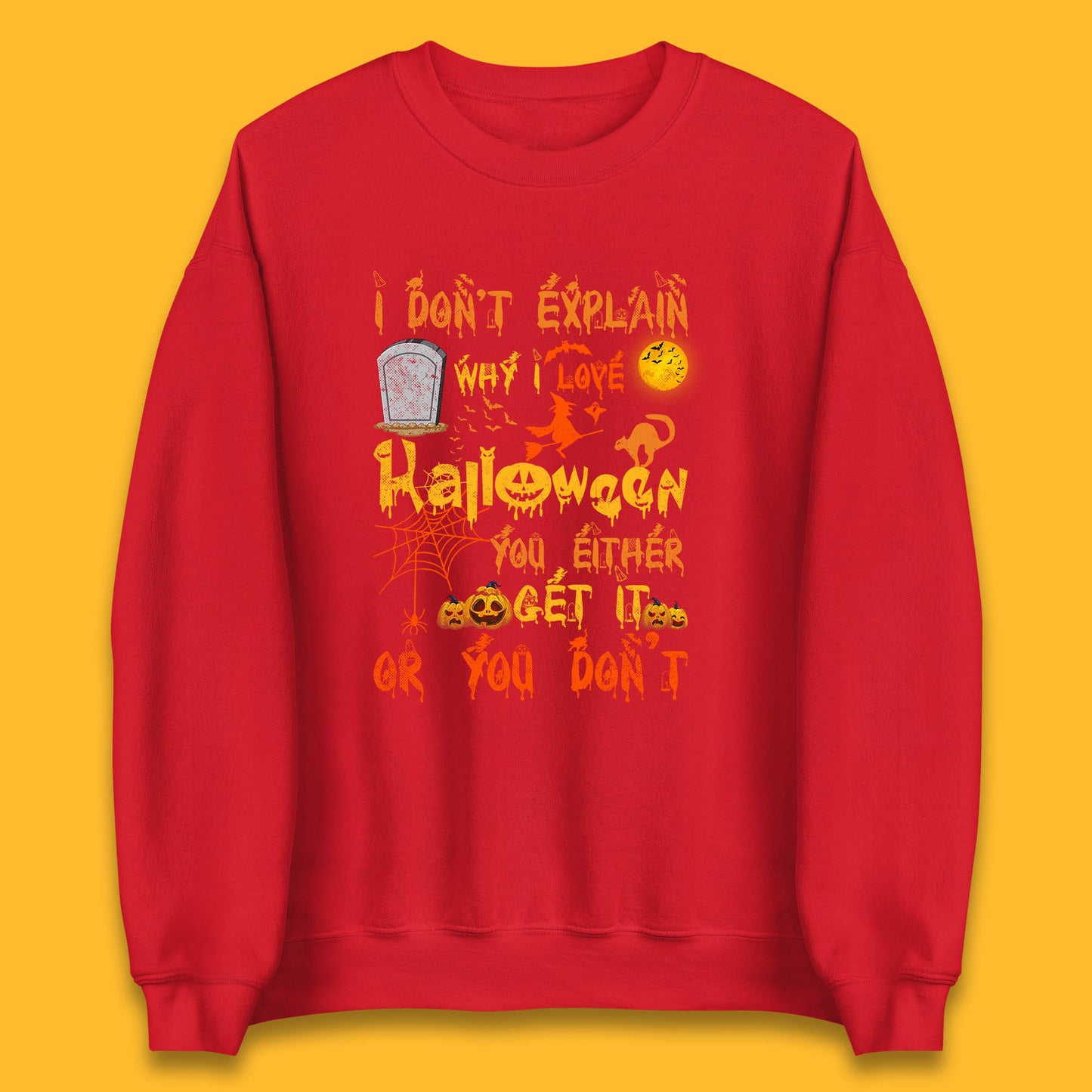 I Don't Explain Why I Love Halloween You Either Get It Or You Don't Unisex Sweatshirt
