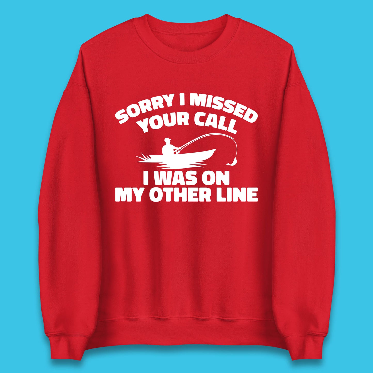 Sorry I Missed Your Call I Was On My Other Line Funny Fishing Fisherman Unisex Sweatshirt