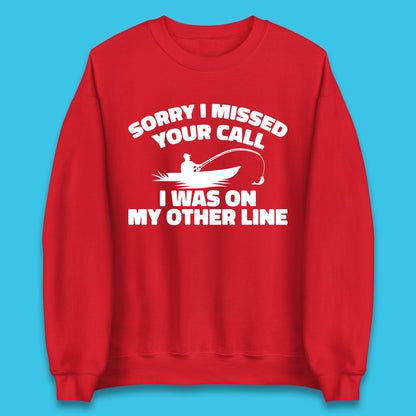 Sorry I Missed Your Call I Was On My Other Line Funny Fishing Fisherman Unisex Sweatshirt