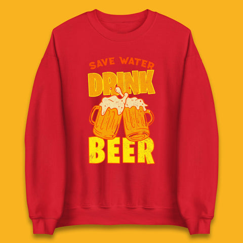 Save Water Drink Beer Day Drinking Beer Saying Beer Quote Funny Alcoholism Beer Lover Unisex Sweatshirt