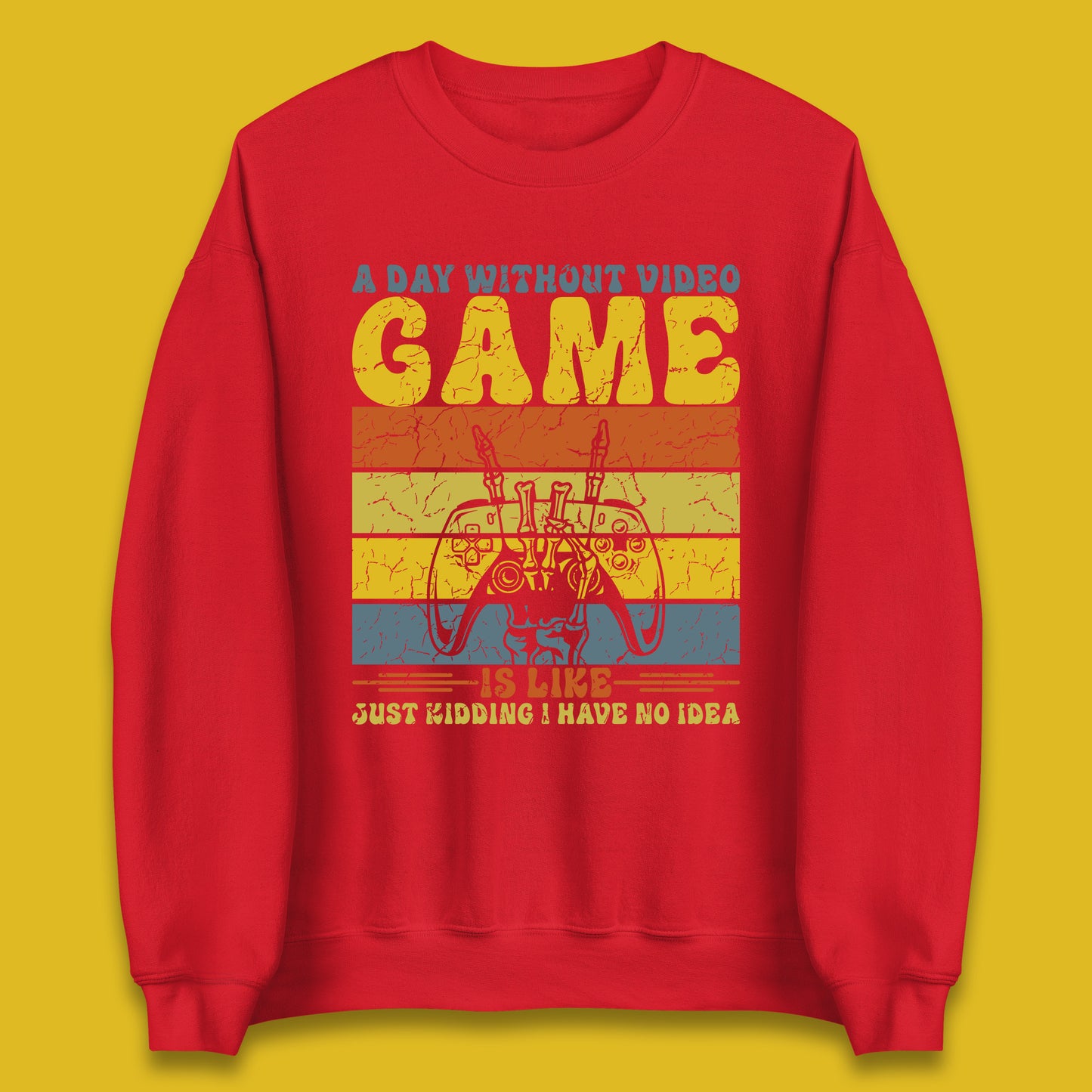 A Day Without Video Game Is Like Just Kidding I Have No Idea Unisex Sweatshirt