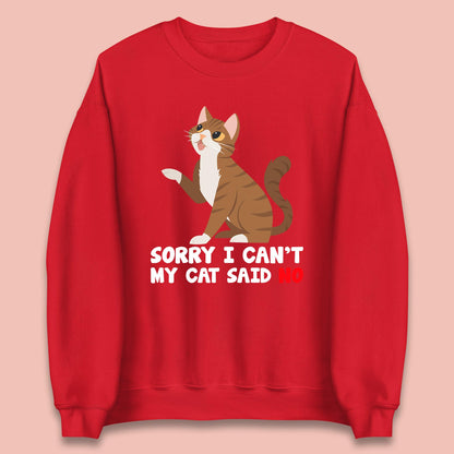 Sorry I Can't, My Cat Said No Funny Cats Lover Gift Unisex Sweatshirt