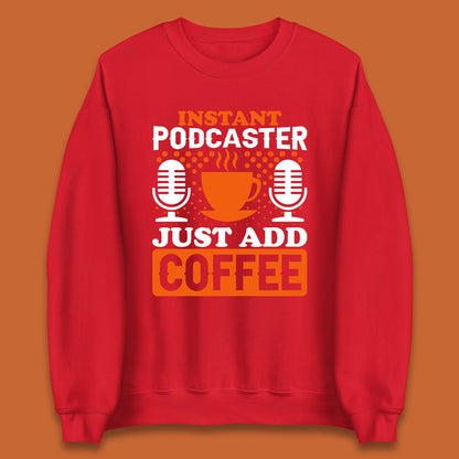 Instant Podcaster Just Add Coffee Podcast Coffee Lover Podcasting Caffeine Microphone Unisex Sweatshirt