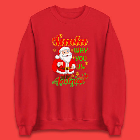 Santa Why You Be Judgin? Christmas Judging Funny Holiday Season Xmas Unisex Sweatshirt