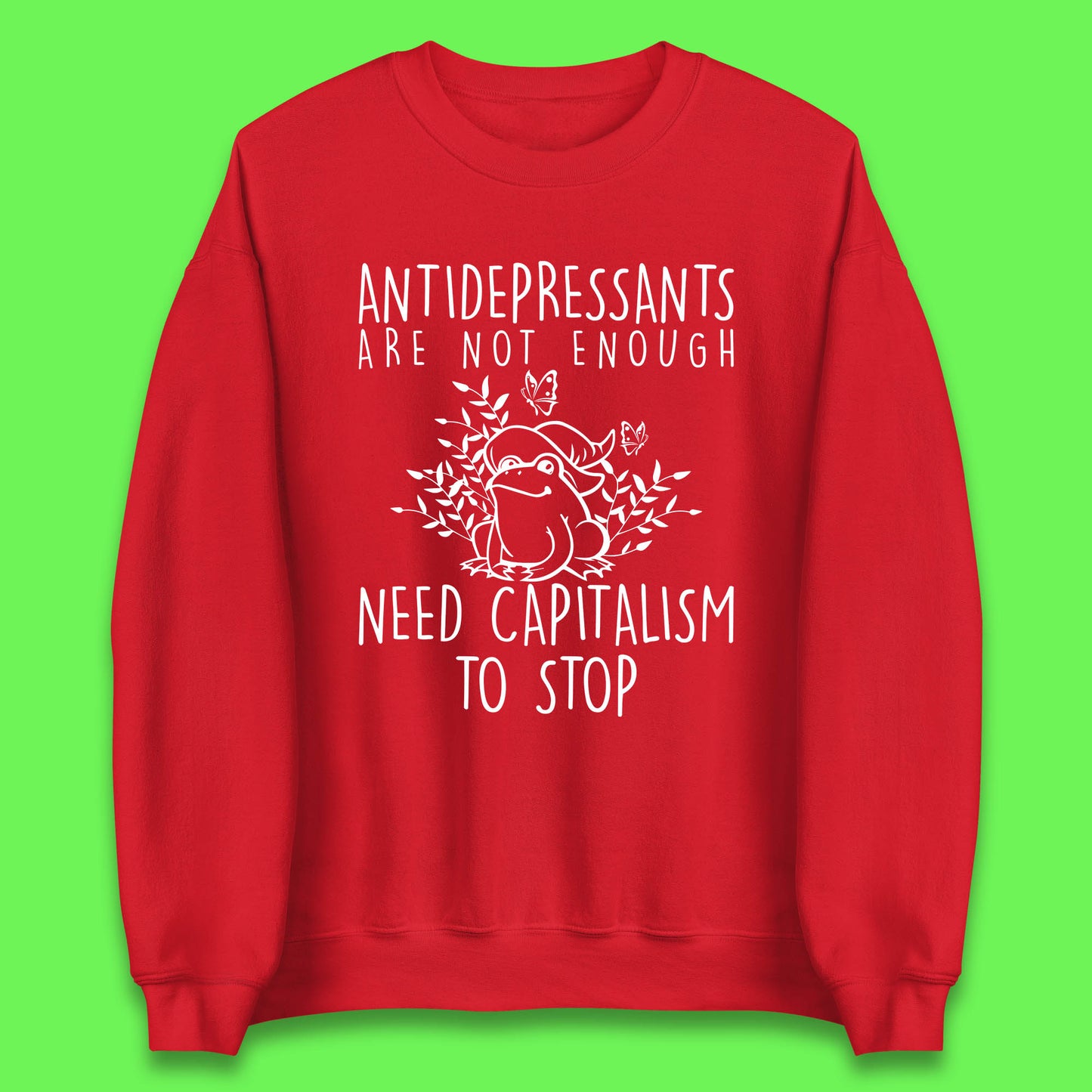 Antidepressants Are Not Enough Need Capitalism To Stop Funny Mental Health Unisex Sweatshirt