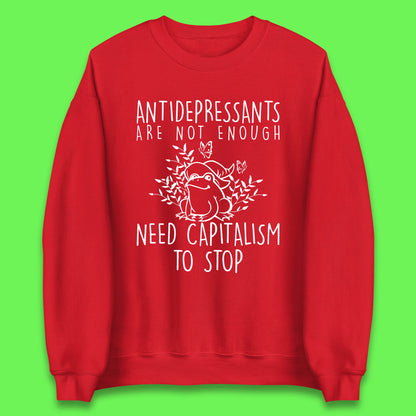 Antidepressants Are Not Enough Need Capitalism To Stop Funny Mental Health Unisex Sweatshirt