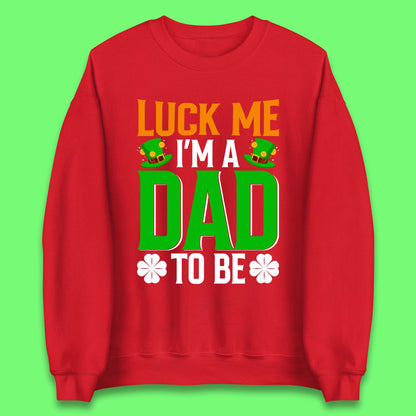 Luck Me I'm Dad To Be Unisex Sweatshirt